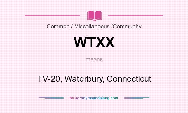 What does WTXX mean? It stands for TV-20, Waterbury, Connecticut