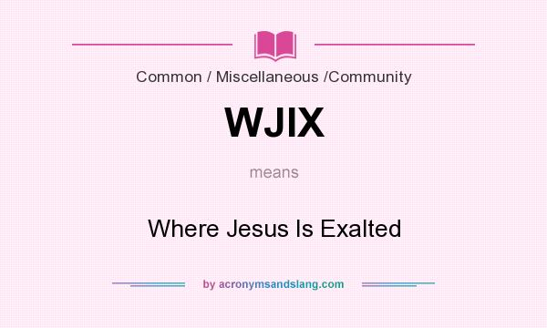 What does WJIX mean? It stands for Where Jesus Is Exalted