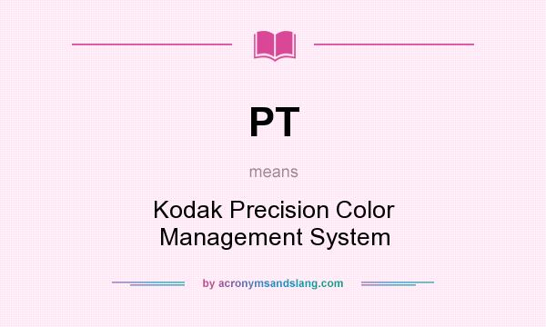 What does PT mean? It stands for Kodak Precision Color Management System