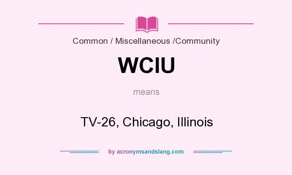 What does WCIU mean? It stands for TV-26, Chicago, Illinois