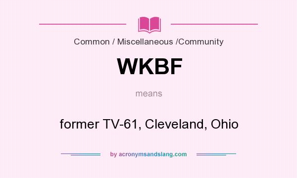 What does WKBF mean? It stands for former TV-61, Cleveland, Ohio