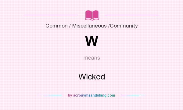 What does W mean? It stands for Wicked