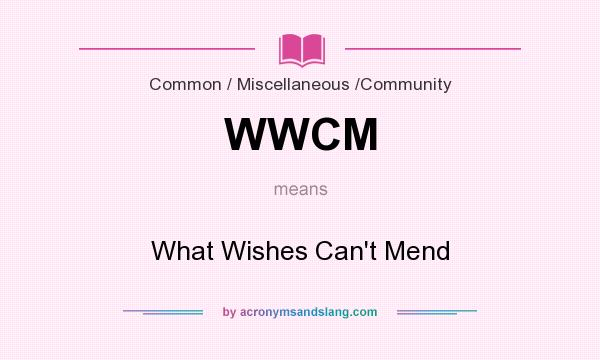 What does WWCM mean? It stands for What Wishes Can`t Mend
