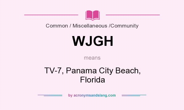 What does WJGH mean? It stands for TV-7, Panama City Beach, Florida