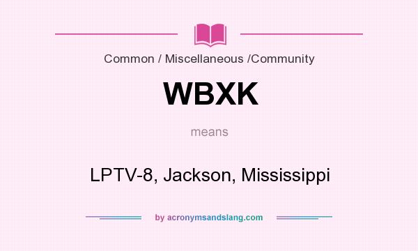 What does WBXK mean? It stands for LPTV-8, Jackson, Mississippi