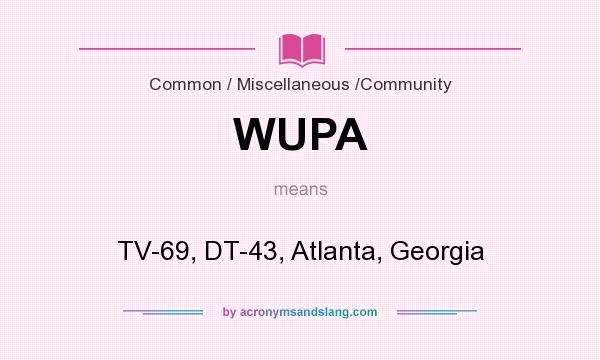 What does WUPA mean? It stands for TV-69, DT-43, Atlanta, Georgia