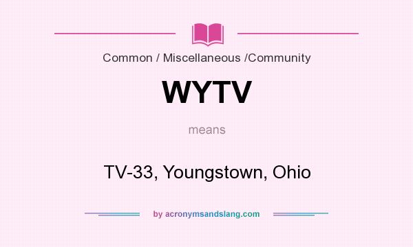 What does WYTV mean? It stands for TV-33, Youngstown, Ohio
