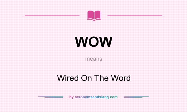 What does WOW mean? It stands for Wired On The Word