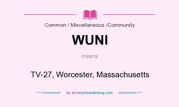 What does WUNI mean? It stands for TV-27, Worcester, Massachusetts
