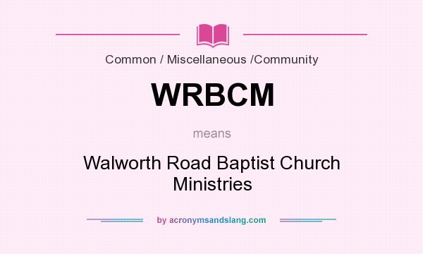 What does WRBCM mean? It stands for Walworth Road Baptist Church Ministries