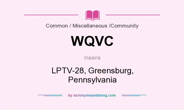 What does WQVC mean? It stands for LPTV-28, Greensburg, Pennsylvania