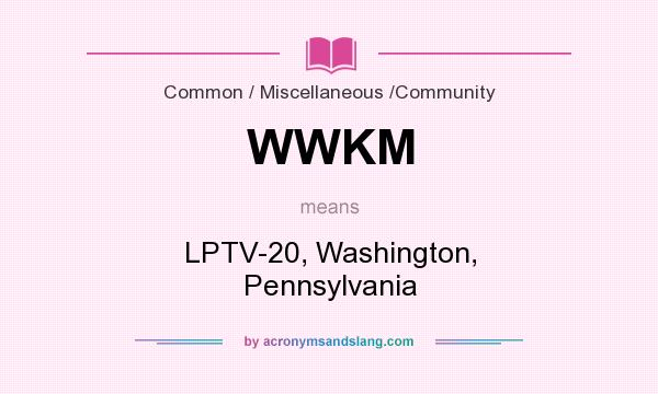 What does WWKM mean? It stands for LPTV-20, Washington, Pennsylvania