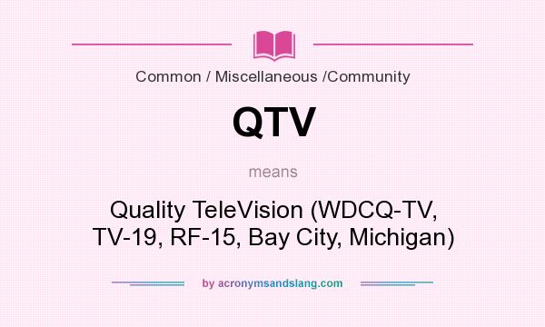 What does QTV mean? It stands for Quality TeleVision (WDCQ-TV, TV-19, RF-15, Bay City, Michigan)