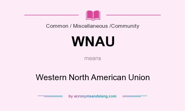 What does WNAU mean? It stands for Western North American Union