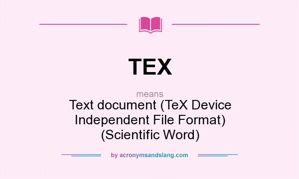 What does TEX mean? It stands for Text document (TeX Device Independent File Format) (Scientific Word)