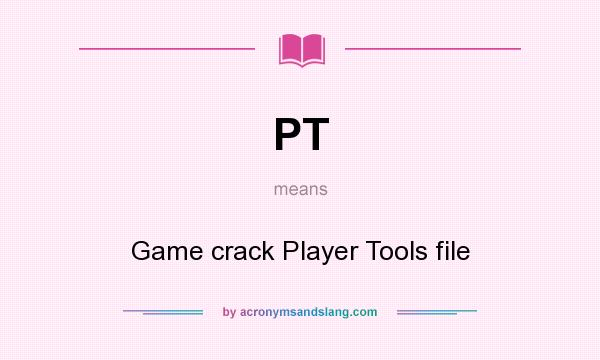 What does PT mean? It stands for Game crack Player Tools file