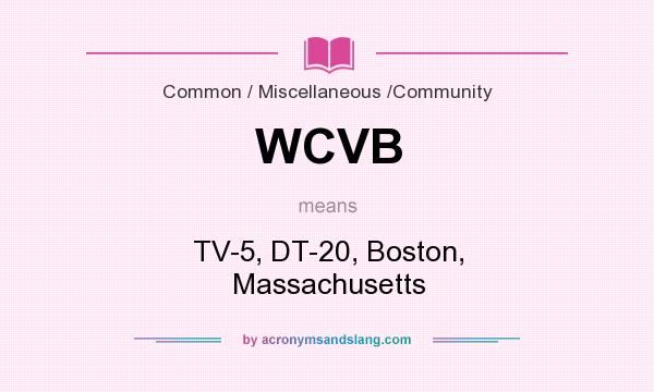 What does WCVB mean? It stands for TV-5, DT-20, Boston, Massachusetts