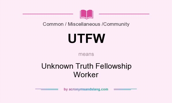 What does UTFW mean? It stands for Unknown Truth Fellowship Worker
