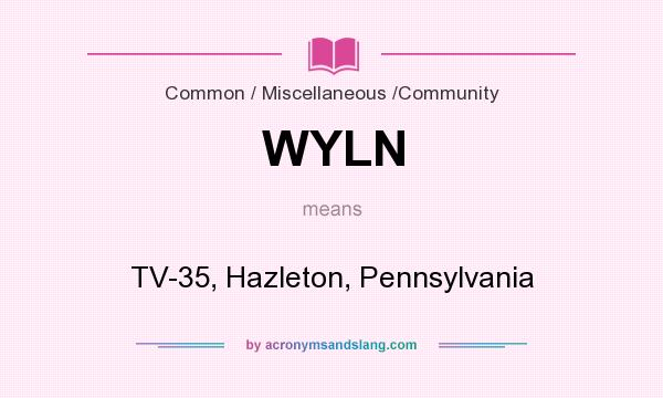 What does WYLN mean? It stands for TV-35, Hazleton, Pennsylvania