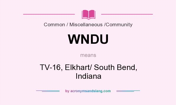 What does WNDU mean? It stands for TV-16, Elkhart/ South Bend, Indiana