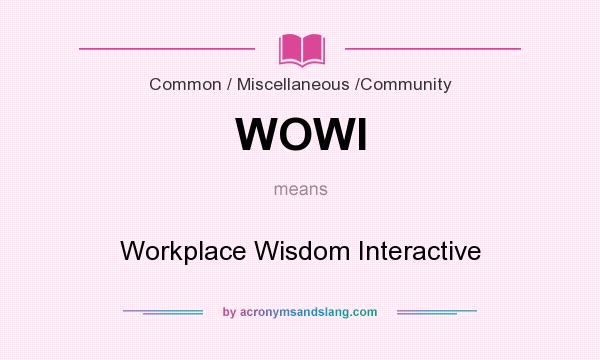What does WOWI mean? It stands for Workplace Wisdom Interactive