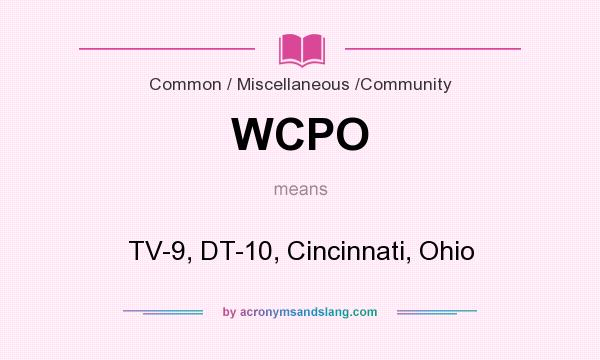 What does WCPO mean? It stands for TV-9, DT-10, Cincinnati, Ohio