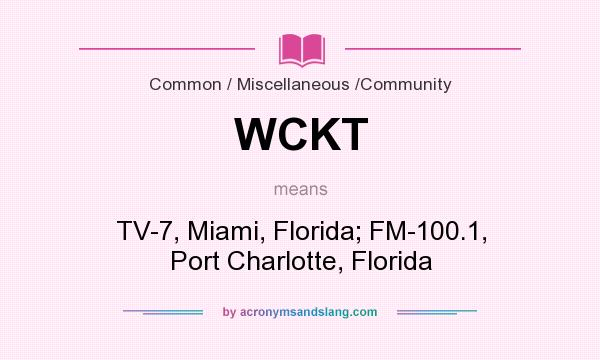 What does WCKT mean? It stands for TV-7, Miami, Florida; FM-100.1, Port Charlotte, Florida