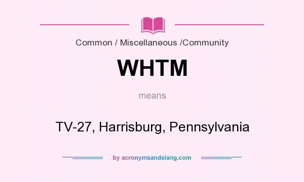 What does WHTM mean? It stands for TV-27, Harrisburg, Pennsylvania