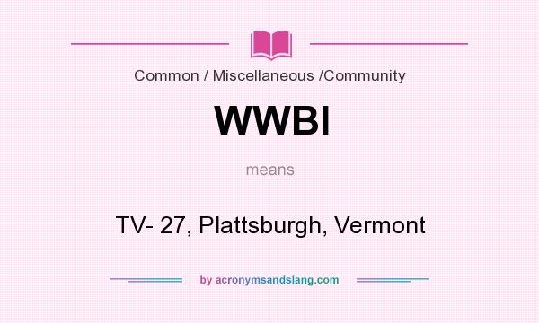What does WWBI mean? It stands for TV- 27, Plattsburgh, Vermont