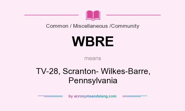 What does WBRE mean? It stands for TV-28, Scranton- Wilkes-Barre, Pennsylvania