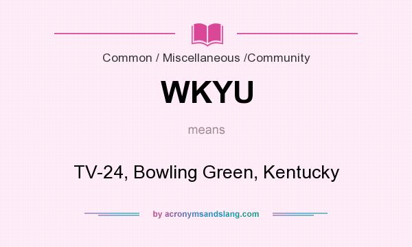 What does WKYU mean? It stands for TV-24, Bowling Green, Kentucky