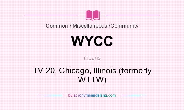 What does WYCC mean? It stands for TV-20, Chicago, Illinois (formerly WTTW)