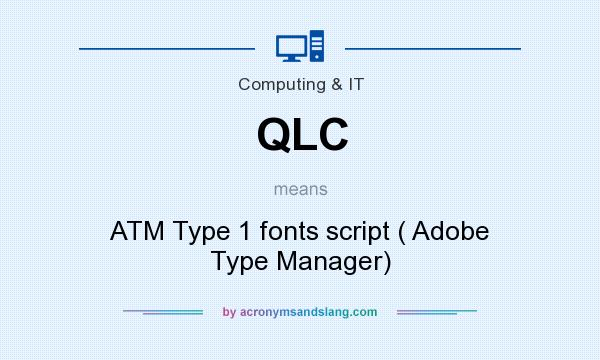 What does QLC mean? It stands for ATM Type 1 fonts script ( Adobe Type Manager)