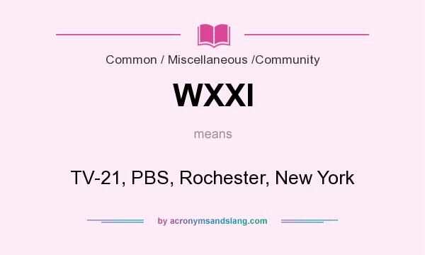 What does WXXI mean? It stands for TV-21, PBS, Rochester, New York