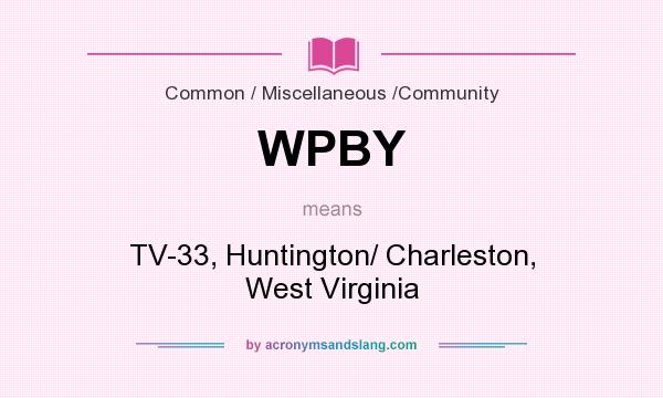 What does WPBY mean? It stands for TV-33, Huntington/ Charleston, West Virginia