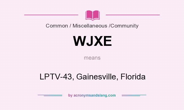 What does WJXE mean? It stands for LPTV-43, Gainesville, Florida