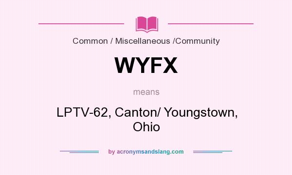What does WYFX mean? It stands for LPTV-62, Canton/ Youngstown, Ohio