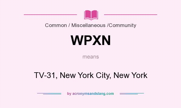 What does WPXN mean? It stands for TV-31, New York City, New York