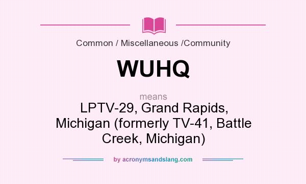 What does WUHQ mean? It stands for LPTV-29, Grand Rapids, Michigan (formerly TV-41, Battle Creek, Michigan)