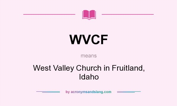 What does WVCF mean? It stands for West Valley Church in Fruitland, Idaho