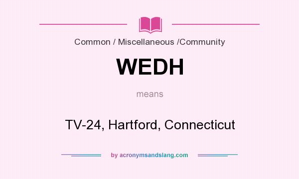 What does WEDH mean? It stands for TV-24, Hartford, Connecticut