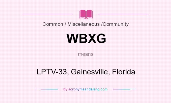What does WBXG mean? It stands for LPTV-33, Gainesville, Florida