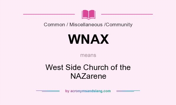 What does WNAX mean? It stands for West Side Church of the NAZarene