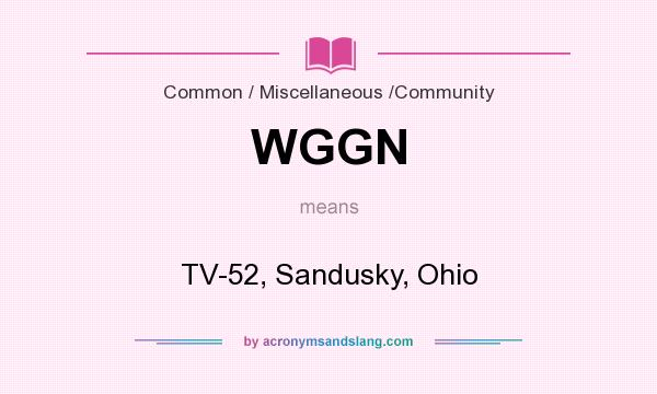 What does WGGN mean? It stands for TV-52, Sandusky, Ohio