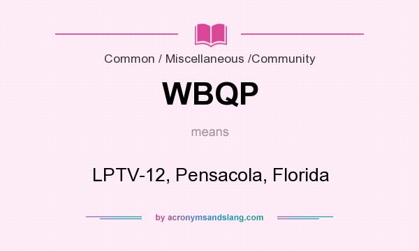 What does WBQP mean? It stands for LPTV-12, Pensacola, Florida