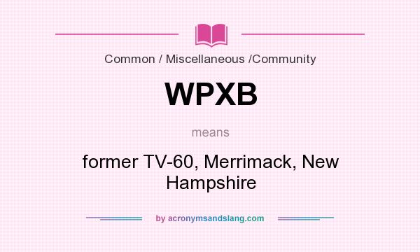 What does WPXB mean? It stands for former TV-60, Merrimack, New Hampshire