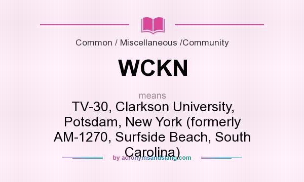 What does WCKN mean? It stands for TV-30, Clarkson University, Potsdam, New York (formerly AM-1270, Surfside Beach, South Carolina)