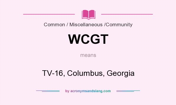 What does WCGT mean? It stands for TV-16, Columbus, Georgia