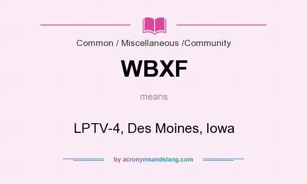 What does WBXF mean? It stands for LPTV-4, Des Moines, Iowa