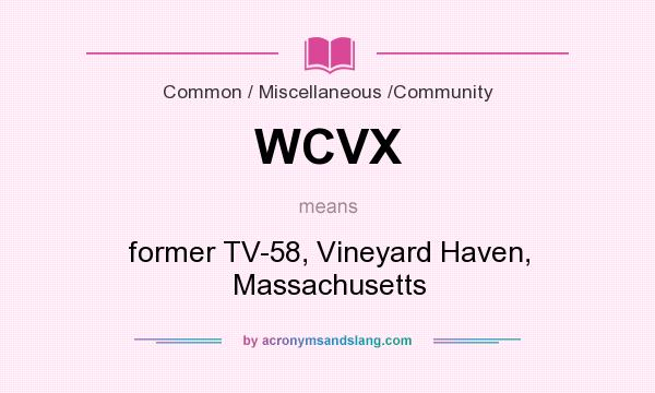 What does WCVX mean? It stands for former TV-58, Vineyard Haven, Massachusetts